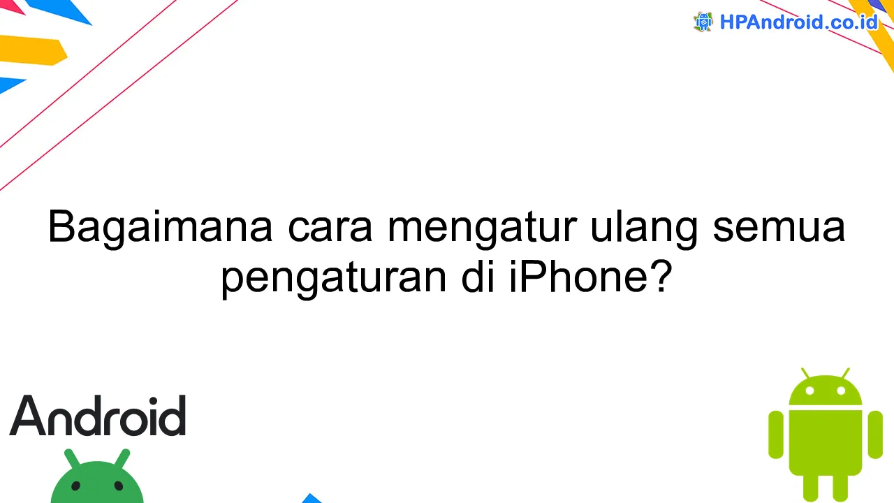 Bagaimana cara mengatur ulang semua pengaturan di iPhone?