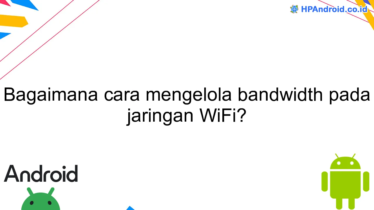 Bagaimana cara mengelola bandwidth pada jaringan WiFi?