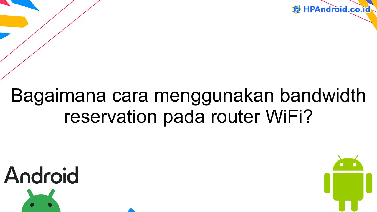 Bagaimana cara menggunakan bandwidth reservation pada router WiFi?