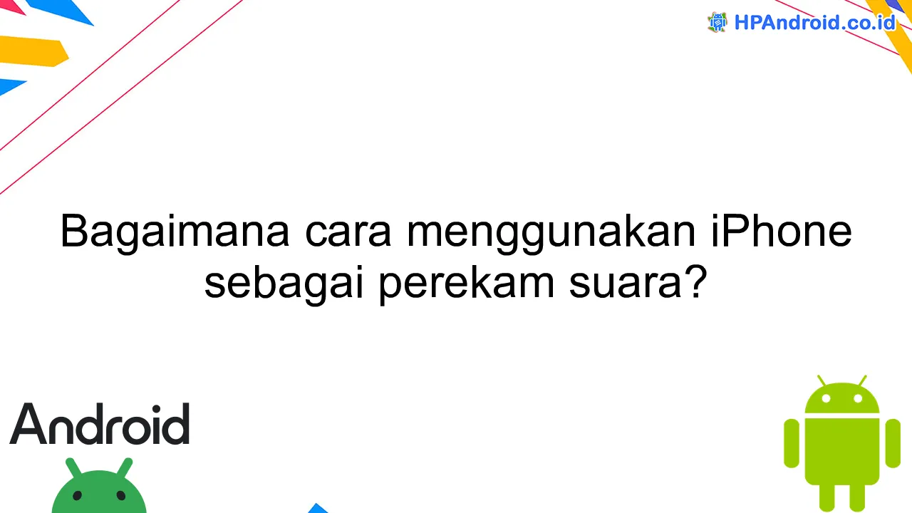 Bagaimana cara menggunakan iPhone sebagai perekam suara?