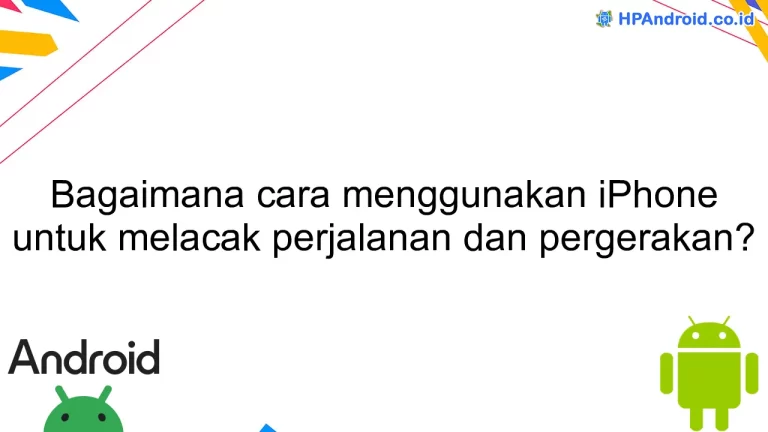 Bagaimana cara menggunakan iPhone untuk melacak perjalanan dan pergerakan?