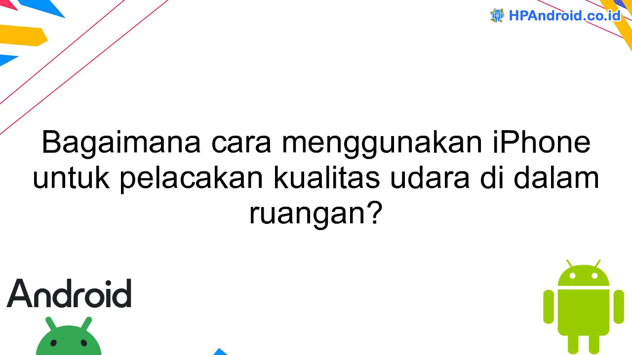 Bagaimana cara menggunakan iPhone untuk pelacakan kualitas udara di dalam ruangan?