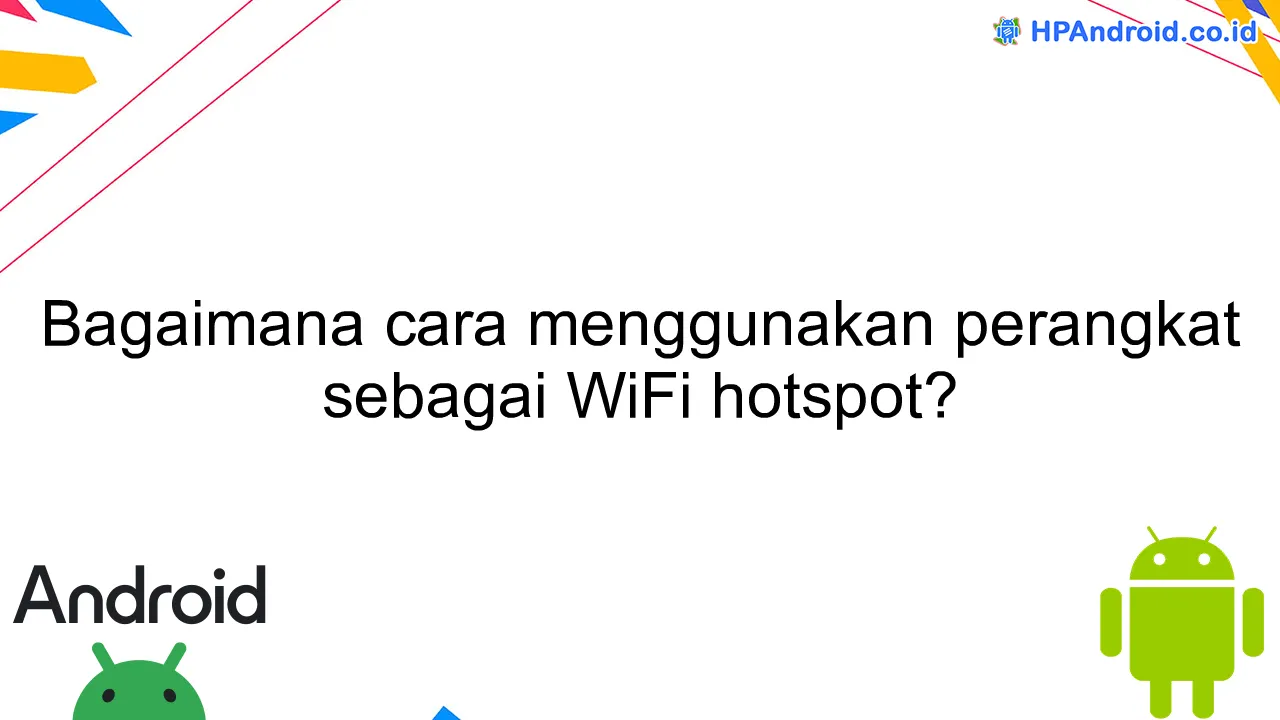 Bagaimana cara menggunakan perangkat sebagai WiFi hotspot?