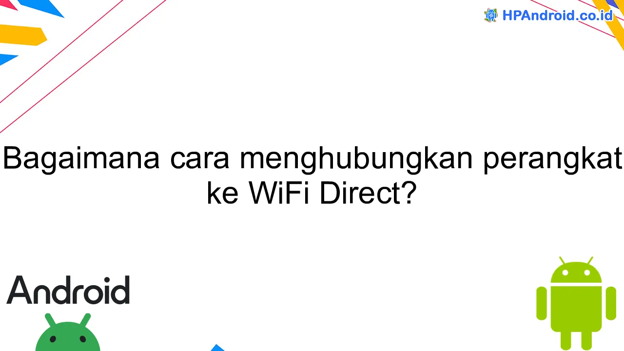 Bagaimana cara menghubungkan perangkat ke WiFi Direct?