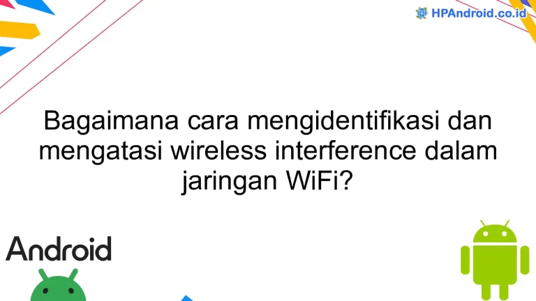 Bagaimana cara mengidentifikasi dan mengatasi wireless interference dalam jaringan WiFi?