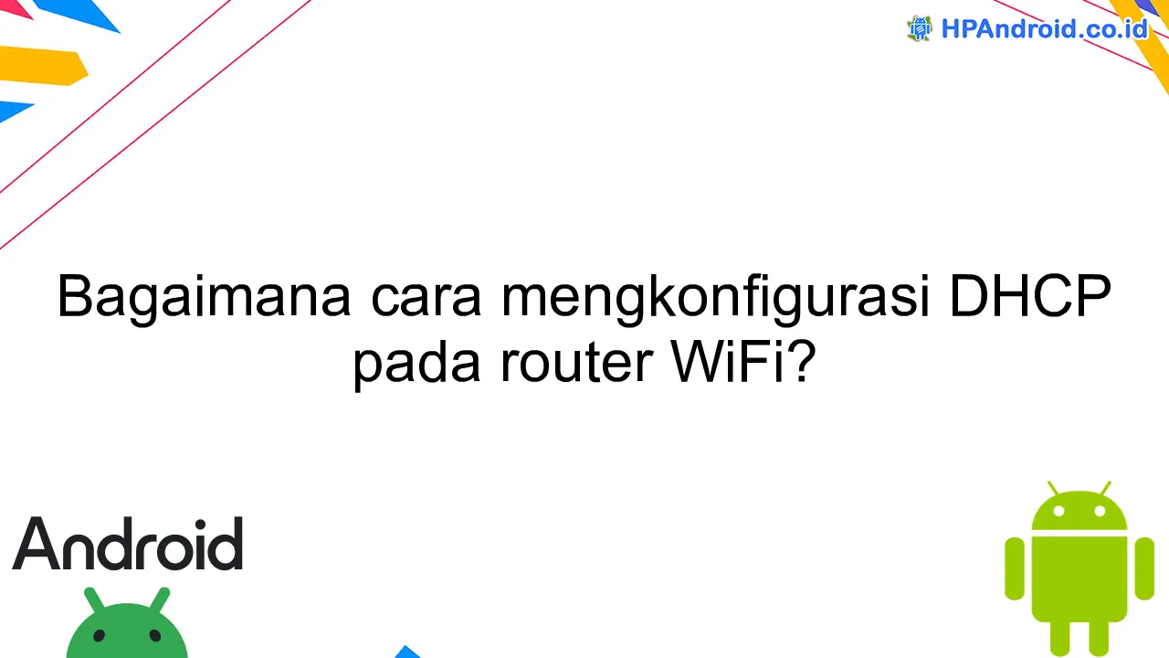 Bagaimana cara mengkonfigurasi DHCP pada router WiFi?