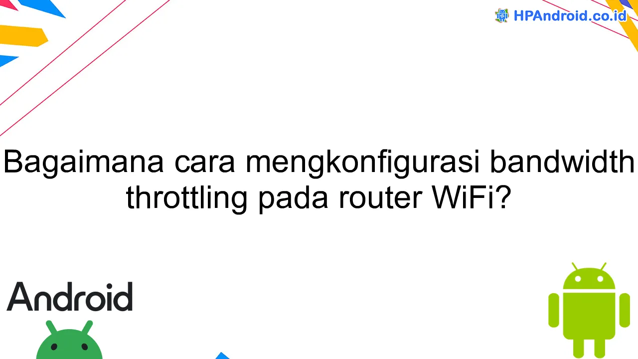 Bagaimana cara mengkonfigurasi bandwidth throttling pada router WiFi?