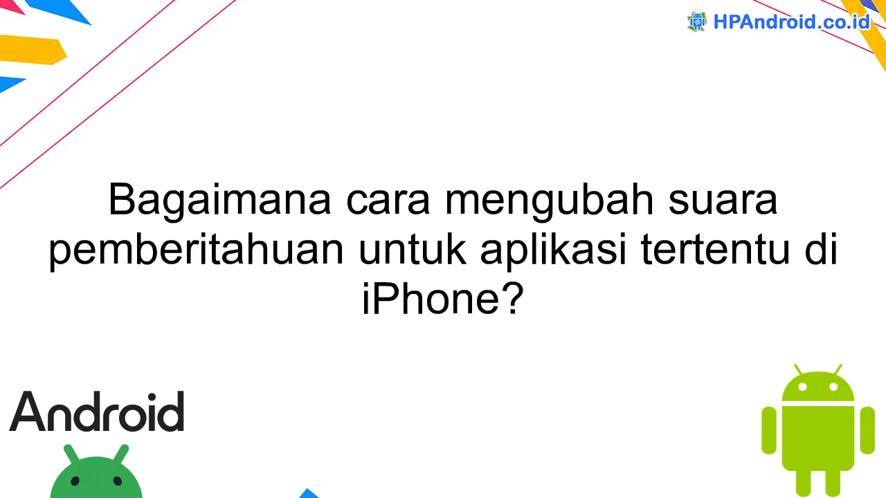 Bagaimana cara mengubah suara pemberitahuan untuk aplikasi tertentu di iPhone?