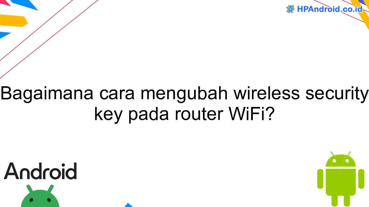 Bagaimana cara mengubah wireless security key pada router WiFi?