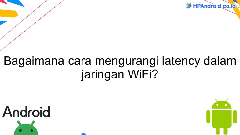 Bagaimana cara mengurangi latency dalam jaringan WiFi?