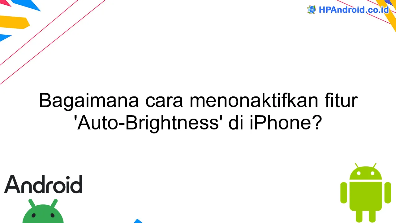 Bagaimana cara menonaktifkan fitur 'Auto-Brightness' di iPhone?