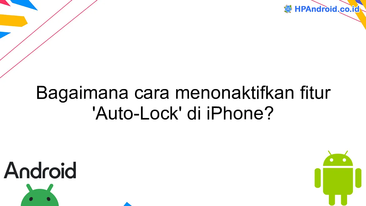 Bagaimana cara menonaktifkan fitur 'Auto-Lock' di iPhone?