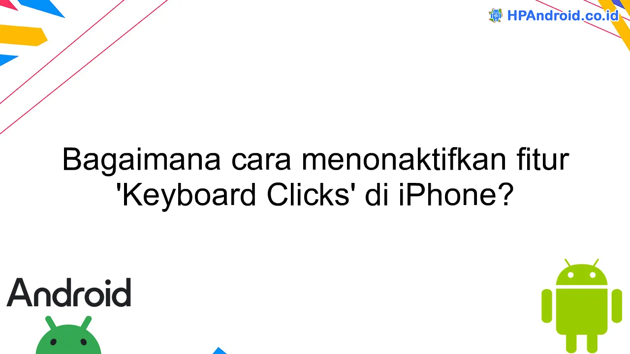 Bagaimana cara menonaktifkan fitur 'Keyboard Clicks' di iPhone?
