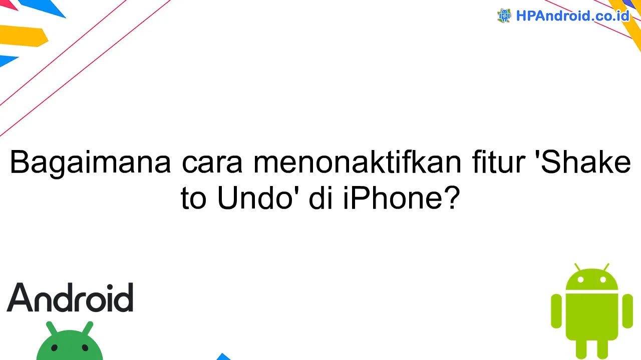 Bagaimana cara menonaktifkan fitur 'Shake to Undo' di iPhone?