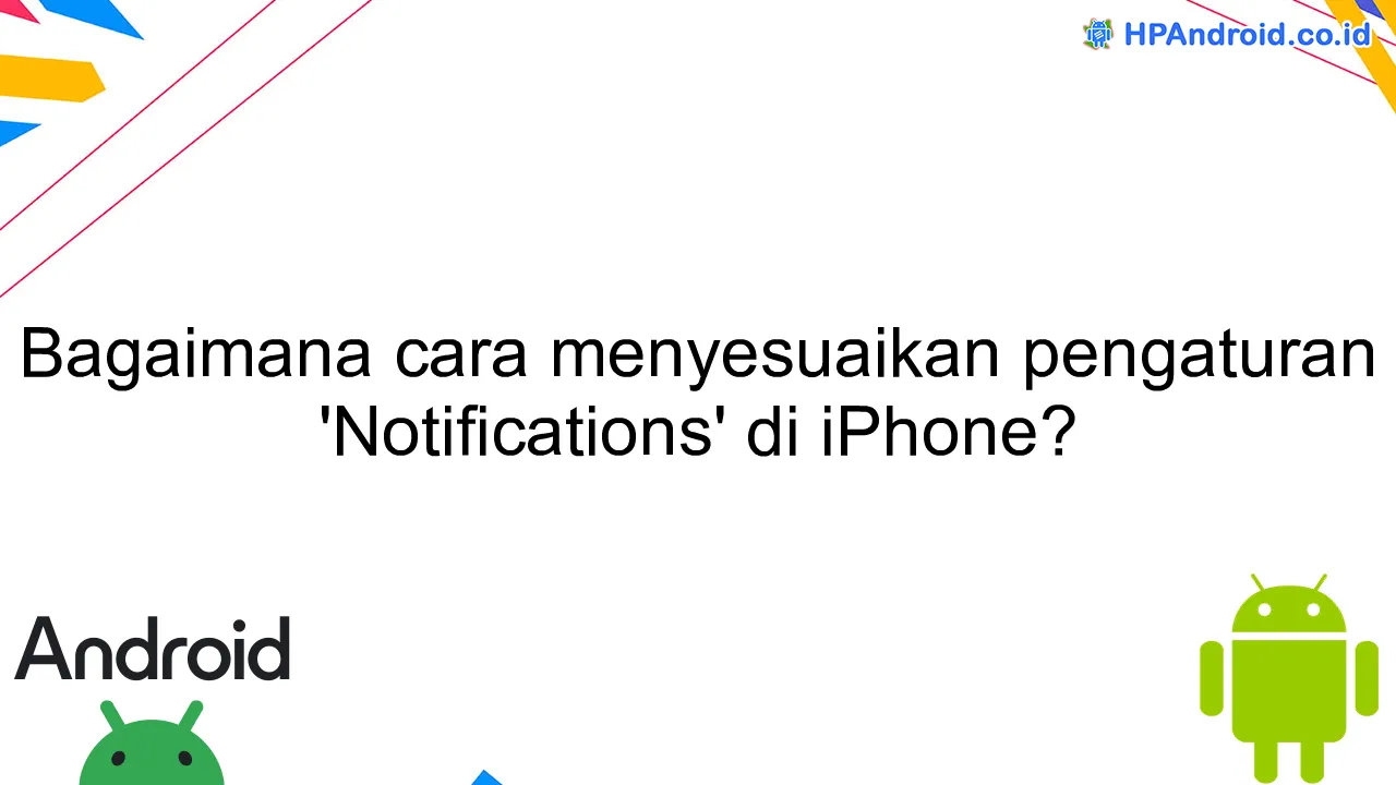 Bagaimana cara menyesuaikan pengaturan 'Notifications' di iPhone?