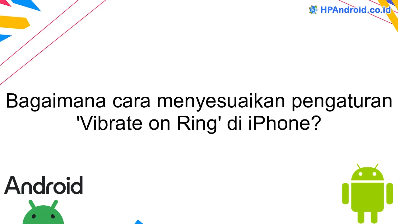 Bagaimana cara menyesuaikan pengaturan 'Vibrate on Ring' di iPhone?