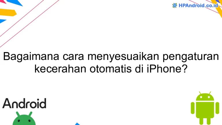 Bagaimana cara menyesuaikan pengaturan kecerahan otomatis di iPhone?