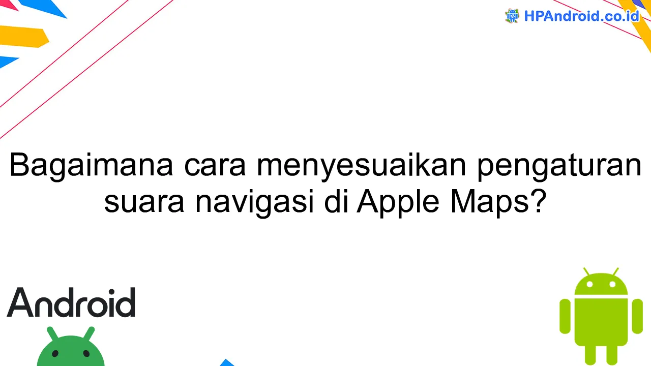 Bagaimana cara menyesuaikan pengaturan suara navigasi di Apple Maps?