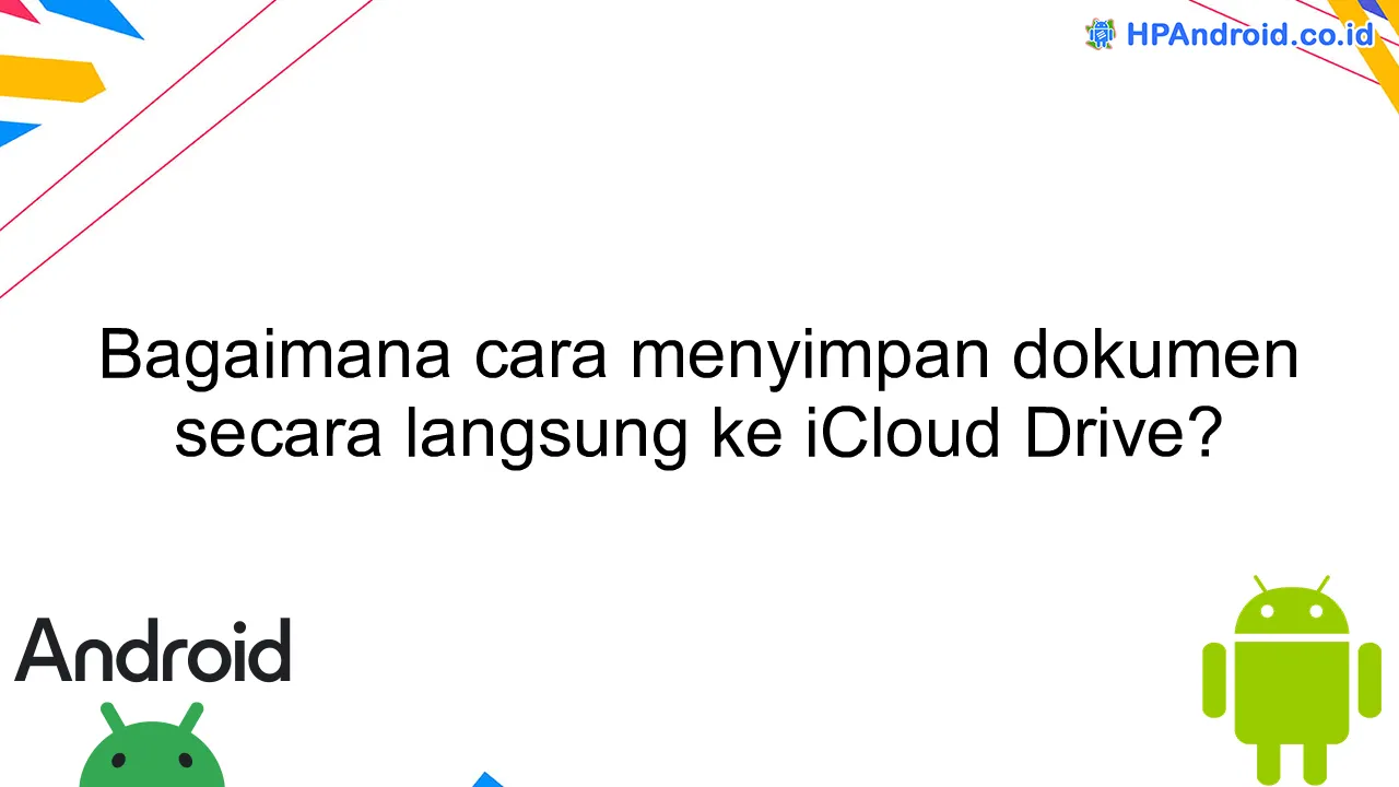 Bagaimana cara menyimpan dokumen secara langsung ke iCloud Drive?