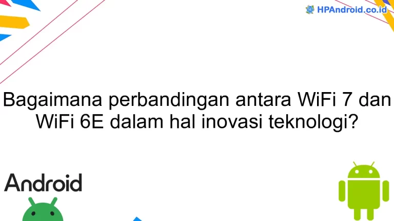 Bagaimana perbandingan antara WiFi 7 dan WiFi 6E dalam hal inovasi teknologi?